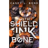 With Shield and Ink and Bone by Casey Bond